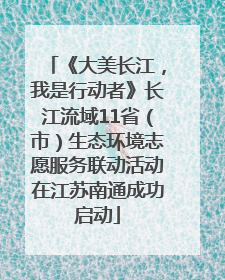 《大美长江，我是行动者》长江流域11省（市）生态环境志愿服务联动活动在江苏南通成功启动