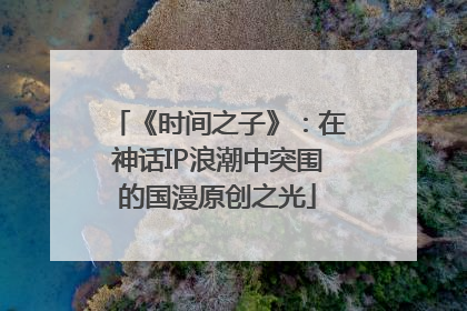 《时间之子》：在神话IP浪潮中突围的国漫原创之光