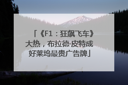 《F1：狂飙飞车》大热，布拉德·皮特成好莱坞最贵广告牌