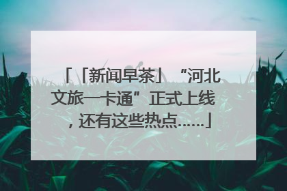 「新闻早茶」“河北文旅一卡通”正式上线，还有这些热点……
