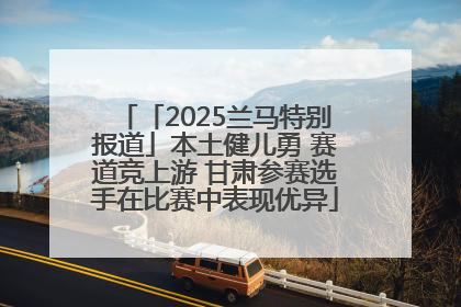 「2025兰马特别报道」本土健儿勇 赛道竞上游 甘肃参赛选手在比赛中表现优异