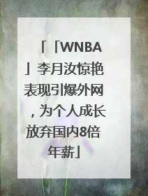 「WNBA」李月汝惊艳表现引爆外网，为个人成长放弃国内8倍年薪