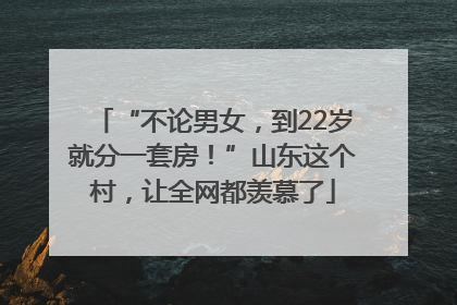 “不论男女，到22岁就分一套房！”山东这个村，让全网都羡慕了