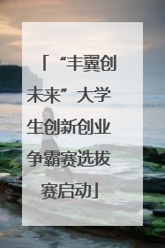 “丰翼创未来”大学生创新创业争霸赛选拔赛启动