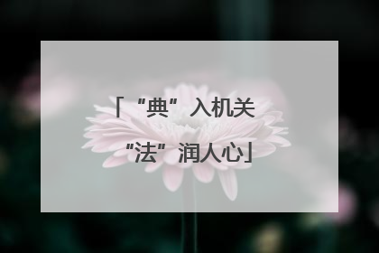 “典”入机关 “法”润人心