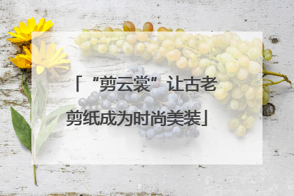 “剪云裳”让古老剪纸成为时尚美装
