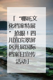 “哪吒文化档案特展”抢眼！四川宜宾翠屏区开展国际档案日宣传活动
