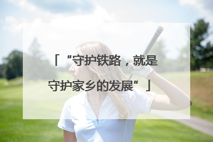 “守护铁路，就是守护家乡的发展”