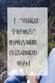 “岢岚是个好地方”忻州古城推介活动成功举办