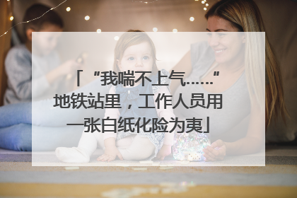 “我喘不上气……”地铁站里，工作人员用一张白纸化险为夷