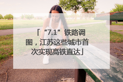 “7.1”铁路调图，江苏这些城市首次实现高铁直达
