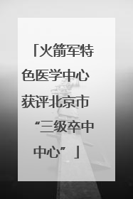 火箭军特色医学中心获评北京市“三级卒中中心”