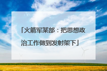 火箭军某部：把思想政治工作做到发射架下