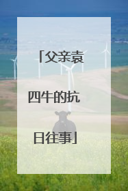 父亲袁四牛的抗日往事