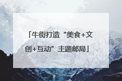 牛街打造“美食+文创+互动”主题邮局