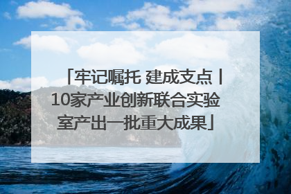 牢记嘱托 建成支点丨10家产业创新联合实验室产出一批重大成果