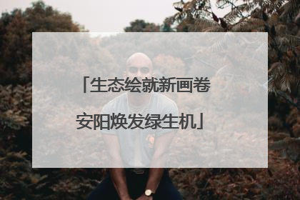 生态绘就新画卷 安阳焕发绿生机