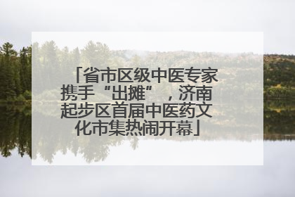 省市区级中医专家携手“出摊”，济南起步区首届中医药文化市集热闹开幕