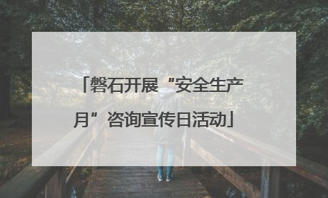 磐石开展“安全生产月”咨询宣传日活动