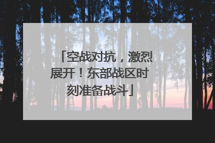空战对抗，激烈展开！东部战区时刻准备战斗