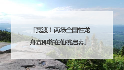 竞渡！两场全国性龙舟赛即将在仙桃启幕