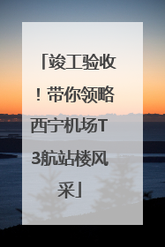 竣工验收！带你领略西宁机场T3航站楼风采