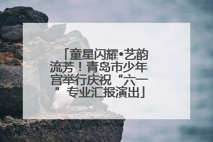 童星闪耀•艺韵流芳！青岛市少年宫举行庆祝“六一”专业汇报演出