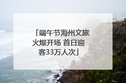 端午节海州文旅火爆开场 首日迎客33万人次