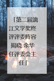 第二届漓江文学奖终评评委阵容揭晓 余华任评委会主任