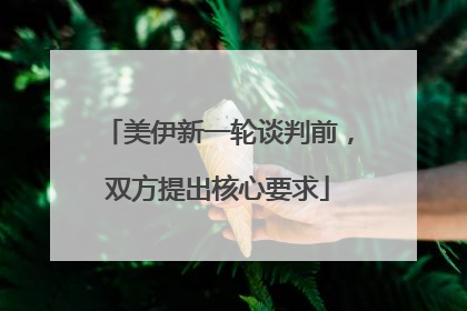 美伊新一轮谈判前，双方提出核心要求