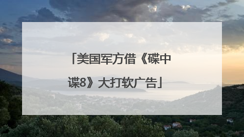 美国军方借《碟中谍8》大打软广告