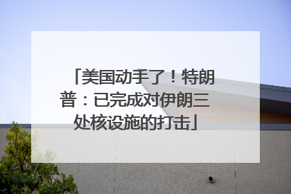 美国动手了！特朗普：已完成对伊朗三处核设施的打击