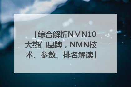 综合解析NMN10大热门品牌，NMN技术、参数、排名解读