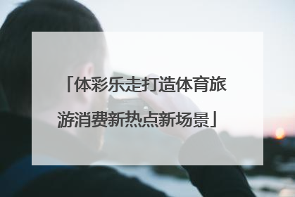 体彩乐走打造体育旅游消费新热点新场景