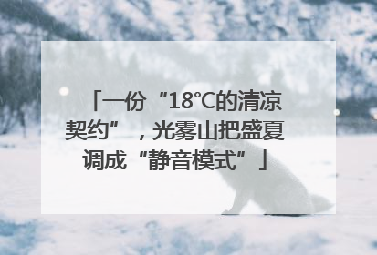一份“18℃的清凉契约”，光雾山把盛夏调成“静音模式”