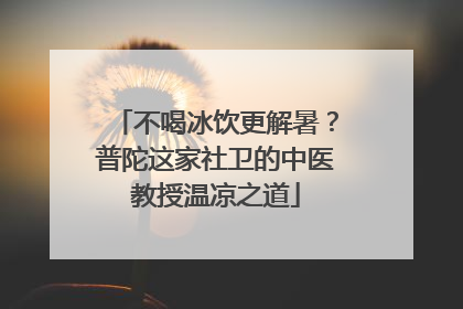 不喝冰饮更解暑？普陀这家社卫的中医教授温凉之道