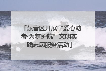 东营区开展“爱心助考·为梦护航”文明实践志愿服务活动