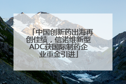中国创新药出海再创佳绩，信诺维新型ADC获国际制药企业重金引进