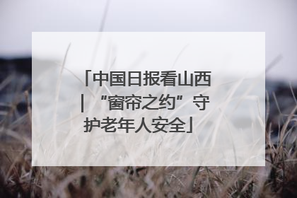 中国日报看山西｜“窗帘之约”守护老年人安全