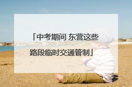 中考期间 东营这些路段临时交通管制