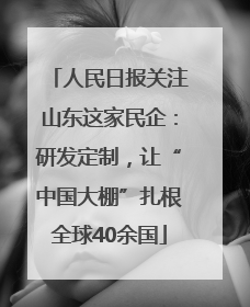 人民日报关注山东这家民企：研发定制，让“中国大棚”扎根全球40余国