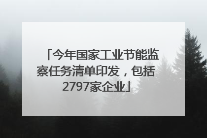 今年国家工业节能监察任务清单印发，包括2797家企业
