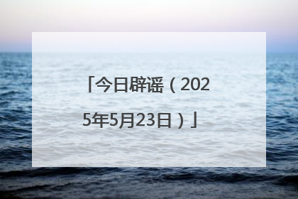 今日辟谣（2025年5月23日）