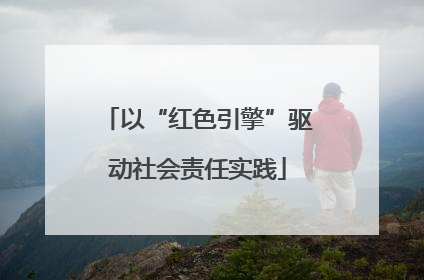 以“红色引擎”驱动社会责任实践