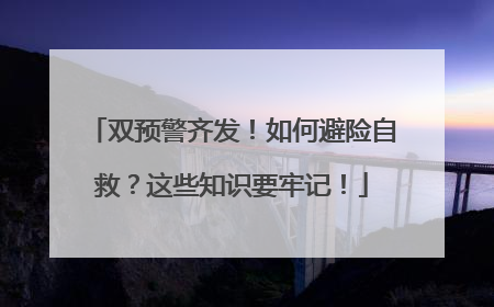 双预警齐发！如何避险自救？这些知识要牢记！