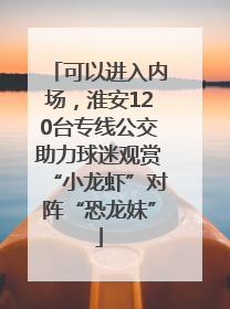 可以进入内场，淮安120台专线公交助力球迷观赏“小龙虾”对阵“恐龙妹”