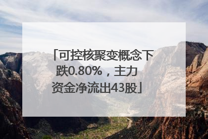 可控核聚变概念下跌0.80%，主力资金净流出43股