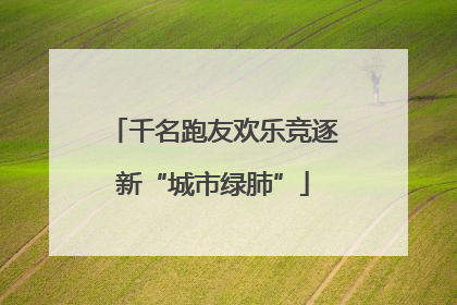 千名跑友欢乐竞逐新“城市绿肺”
