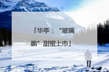 华亭：“玻璃脆”甜蜜上市