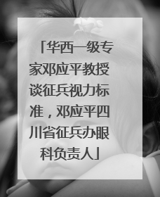 华西一级专家邓应平教授谈征兵视力标准，邓应平四川省征兵办眼科负责人